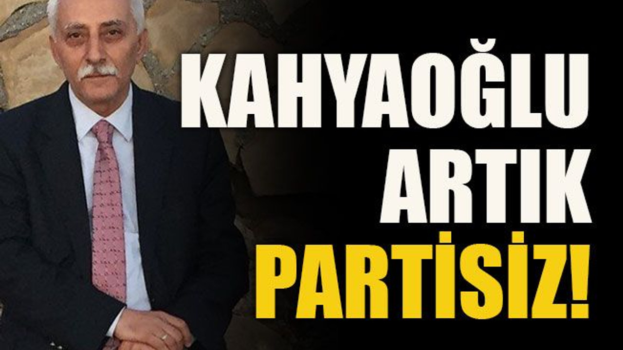 Kahyaoğlu artık partisiz!