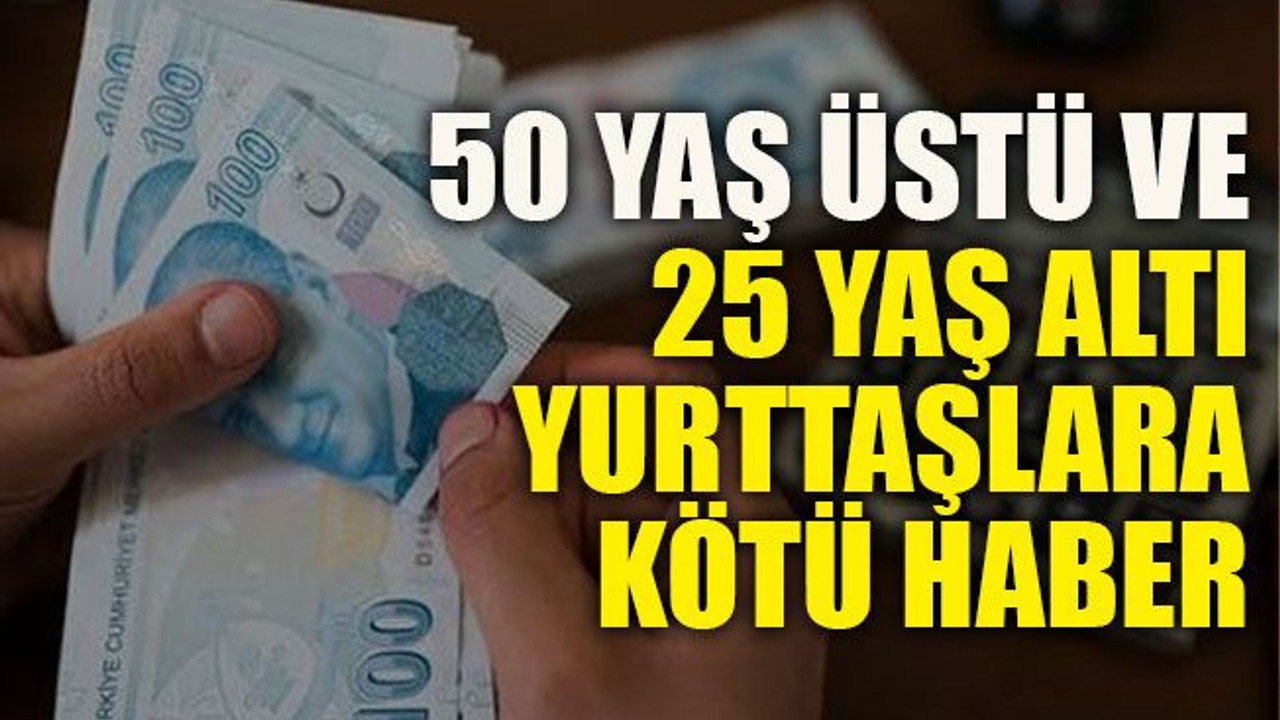 50 yaş üstü ve 25 yaş altı yurttaşlara kötü haber