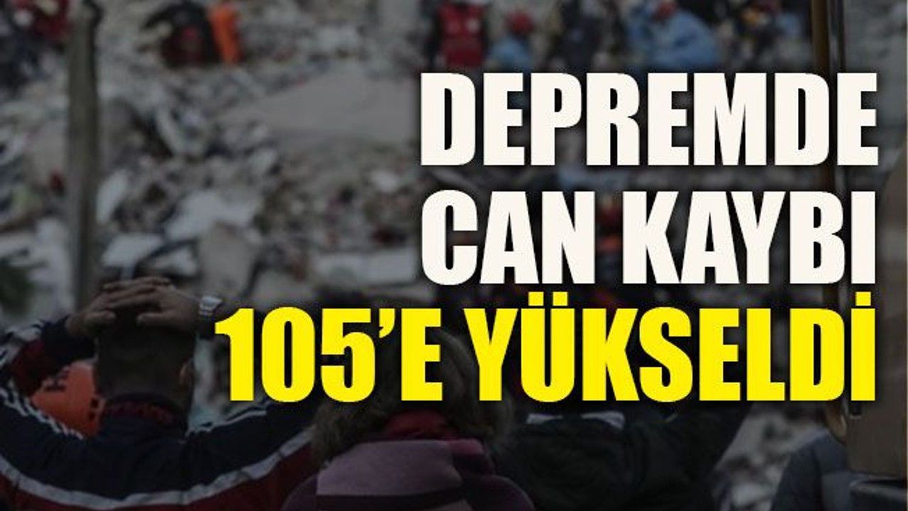 Depremde can kaybı 105’e yükseldi