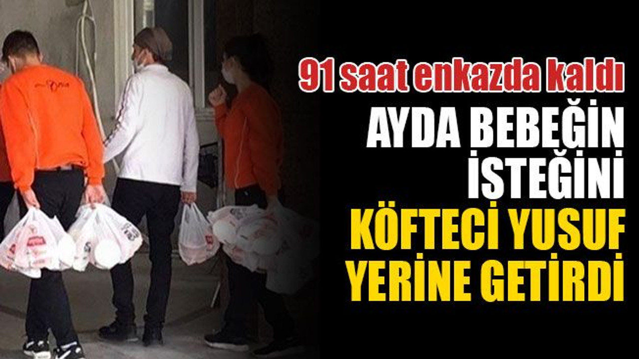 Enkazdan çıkan Ayda bebeğin isteğini, Köfteci Yusuf yerine getirdi
