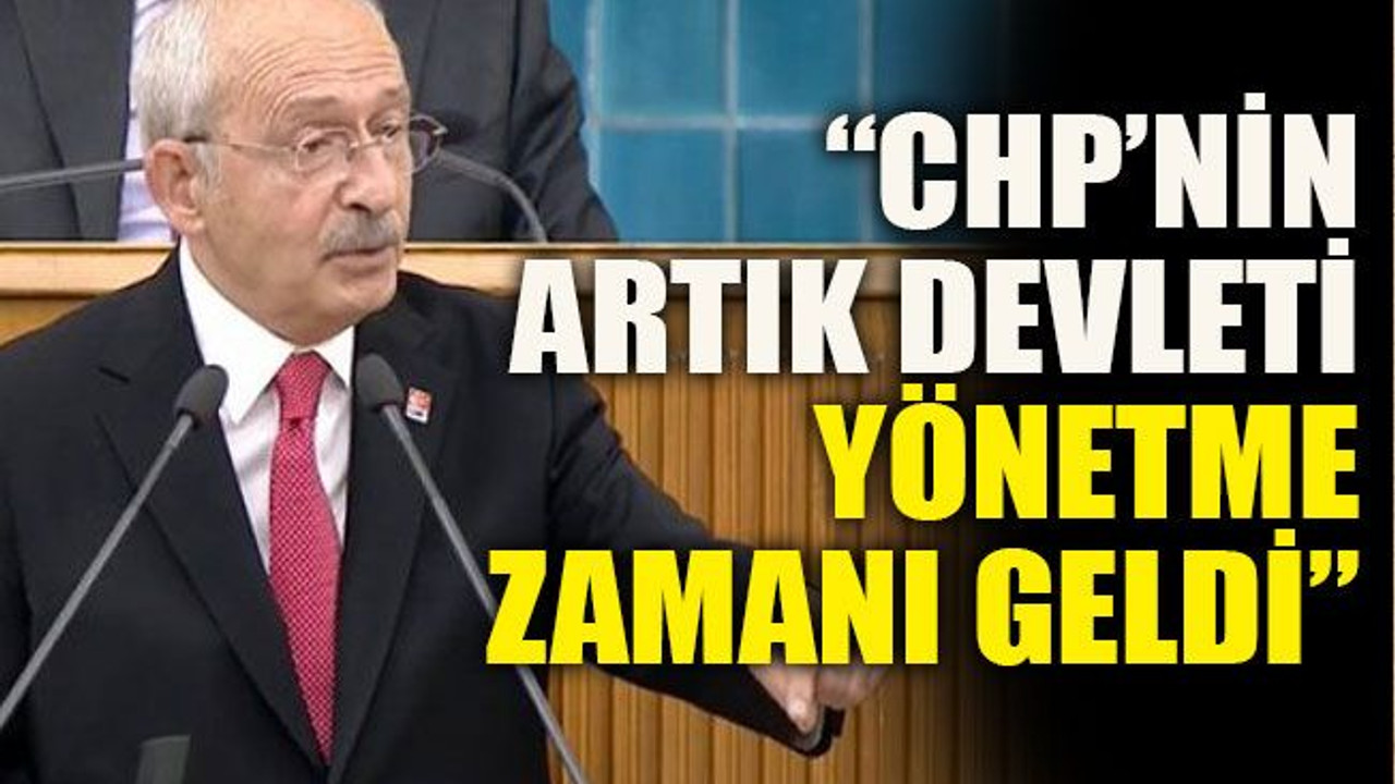 Kılıçdaroğlu: “CHP’nin artık devleti yönetme zamanı geldi”