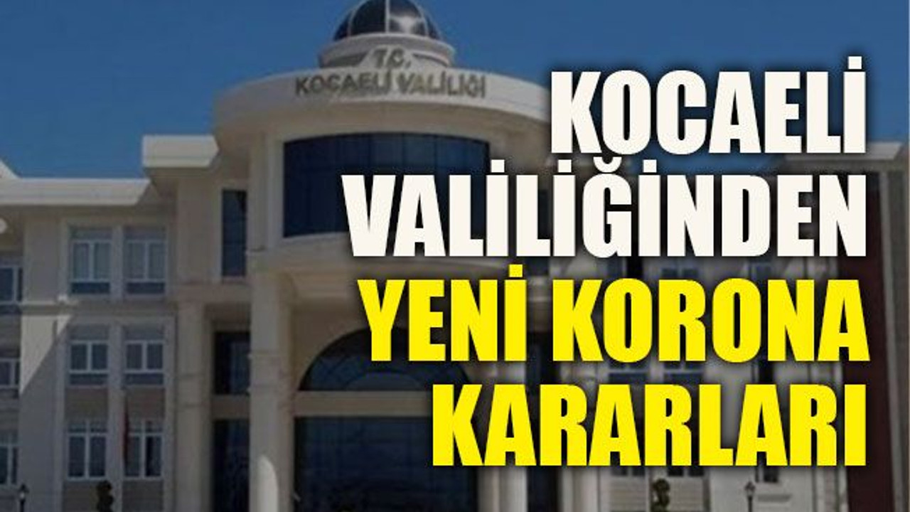 Kocaeli Valiliğinden yeni korona kararları