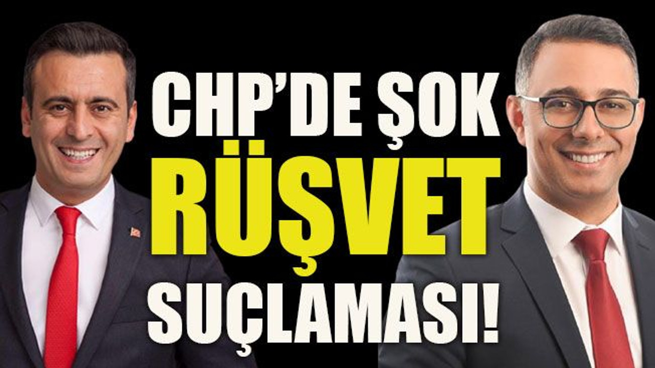 CHP’de şok rüşvet suçlaması!