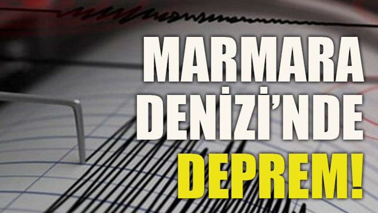 Marmara Denizi’nde deprem!