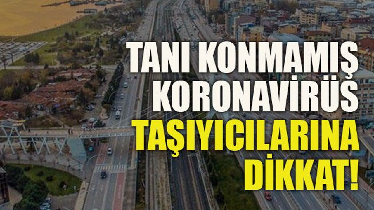 Tanı konmamış koronavirüs taşıyıcılarına dikkat!