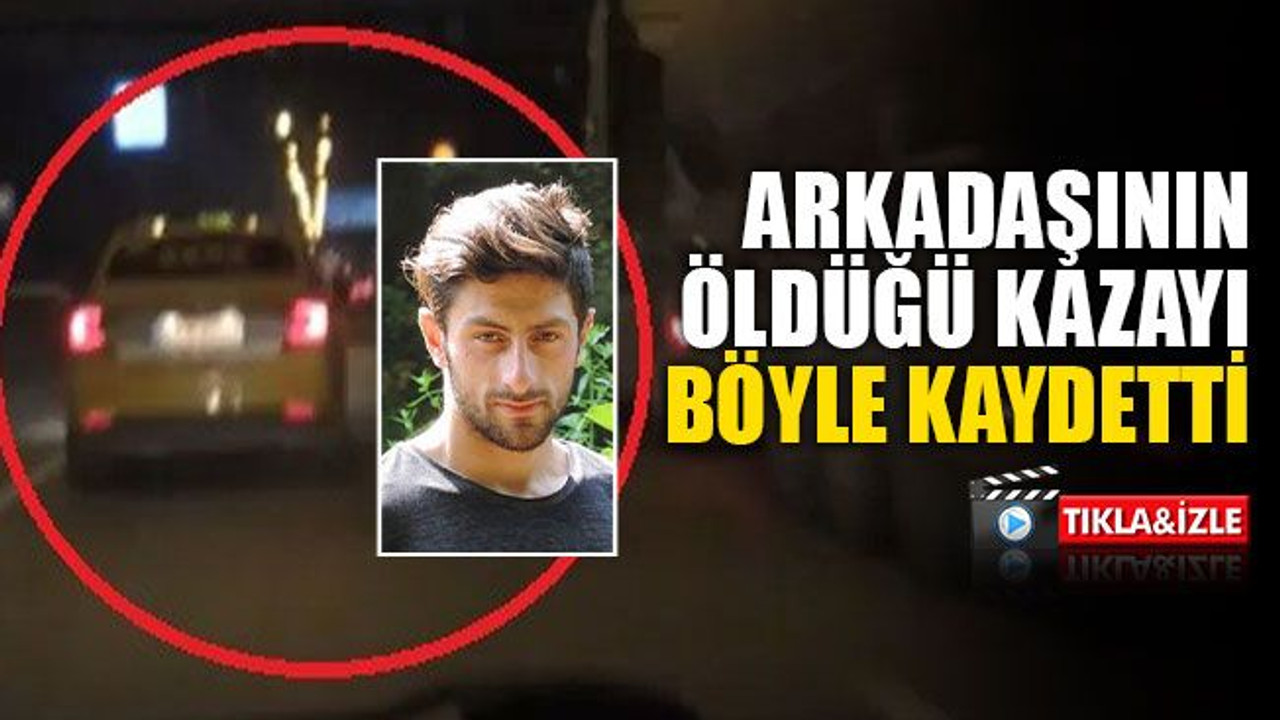Arkadaşının öldüğü kazayı, cep telefonu kamerasıyla böyle kaydetti!