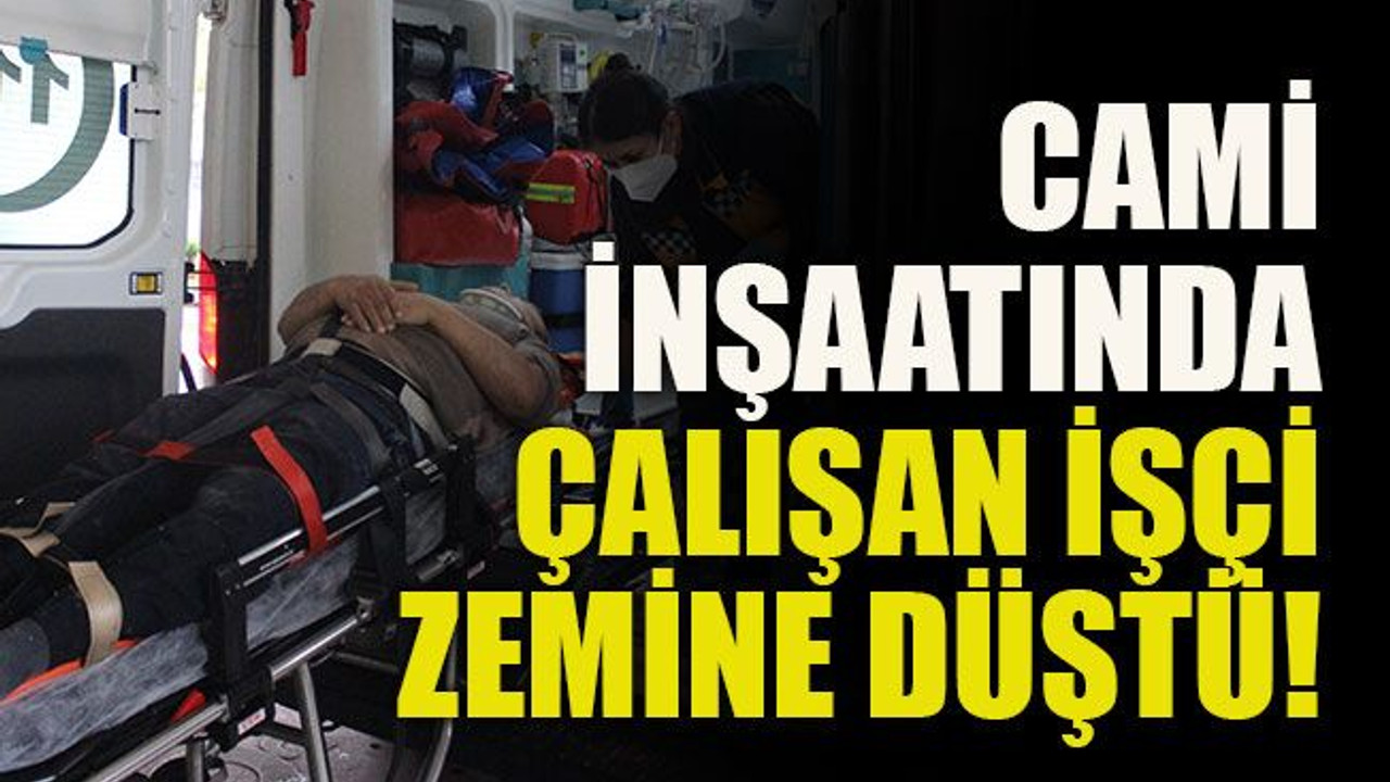Cami inşaatında çalışan işçi zemine düştü!