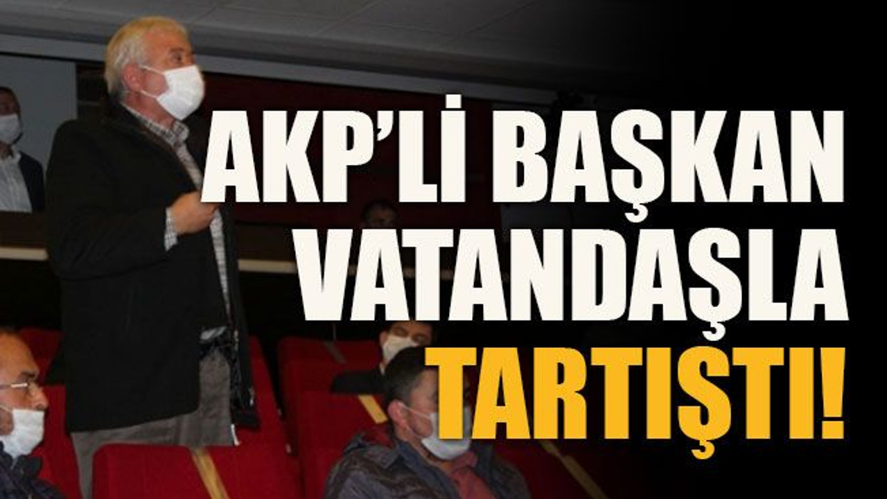 AKP’li Başkan vatandaşla tartıştı!