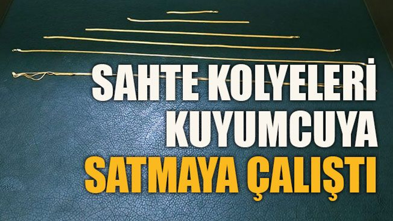 Sahte kolyeleri kuyumcuya satmaya çalıştı