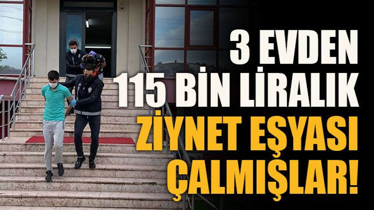 3 evden 115 bin liralık ziynet eşyası çalmışlar!