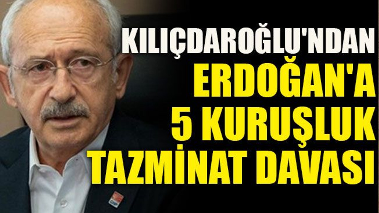 Kılıçdaroğlu'ndan Erdoğan'a 5 kuruşluk tazminat davası