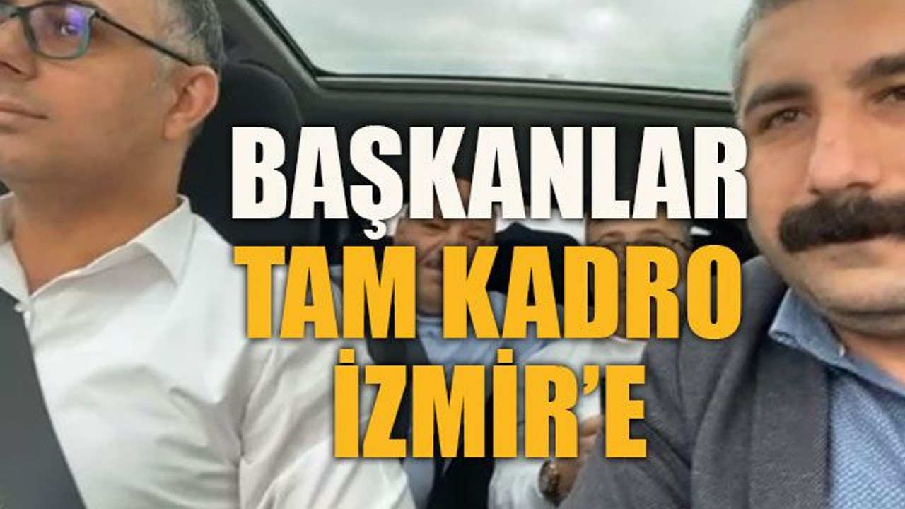 Başkanlar tam kadro İzmir’e