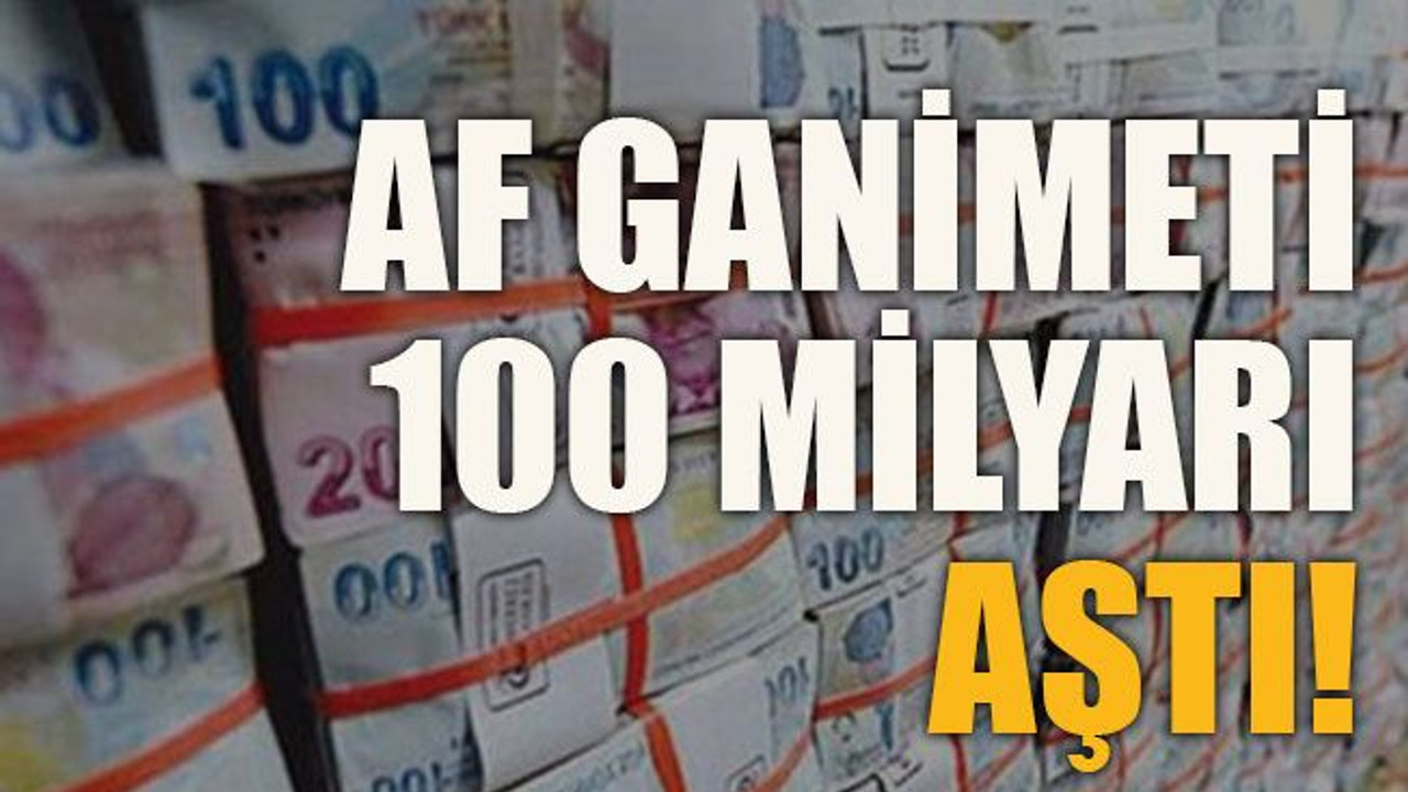 Af ganimeti 100 milyarı aştı!
