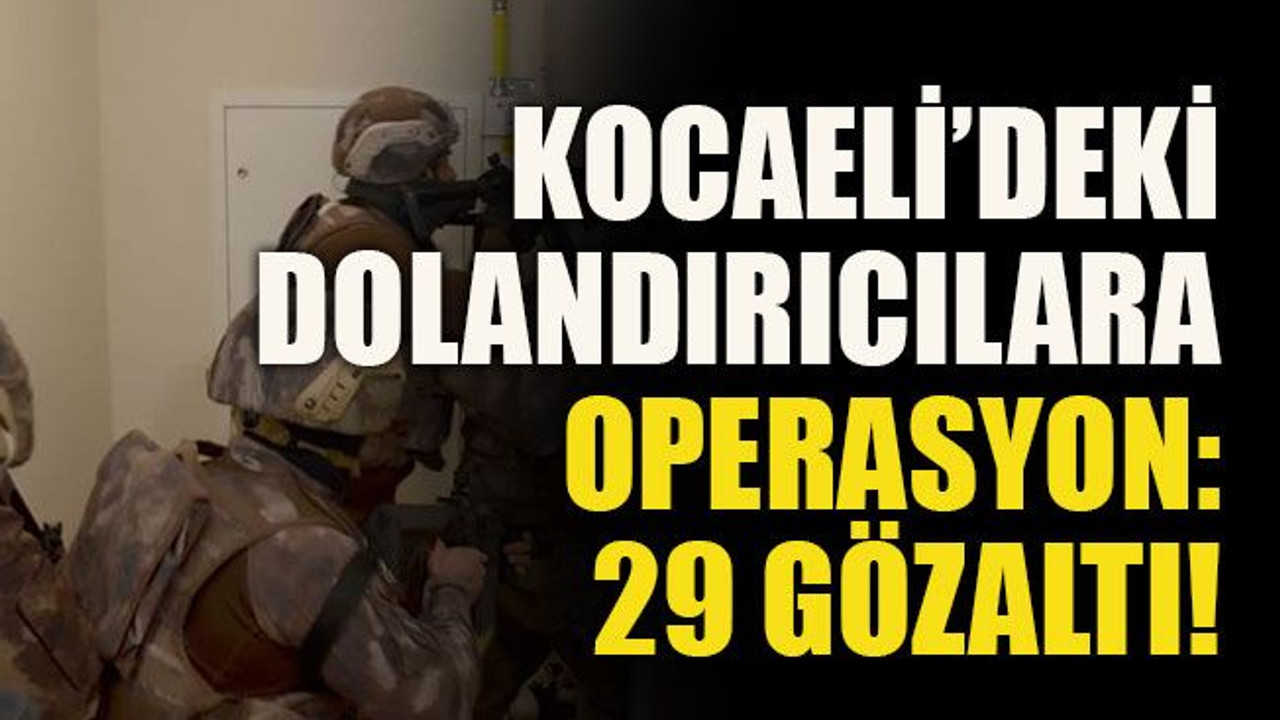 Kocaeli’deki dolandırıcılara operasyon: 29 gözaltı!