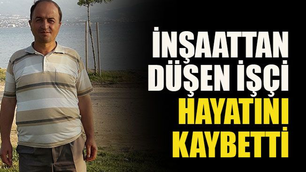 İnşaattan düşen işçi hayatını kaybetti