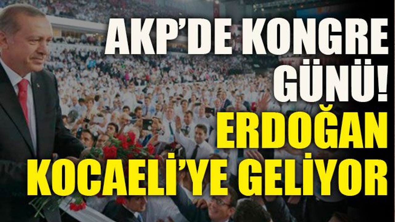 AKP’de kongre günü! Erdoğan Kocaeli’ye geliyor