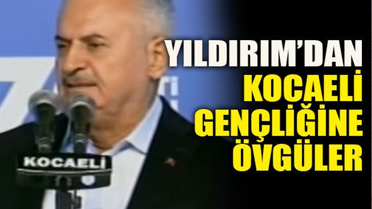 Binali Yıldırım’dan Kocaeli gençliğine övgüler