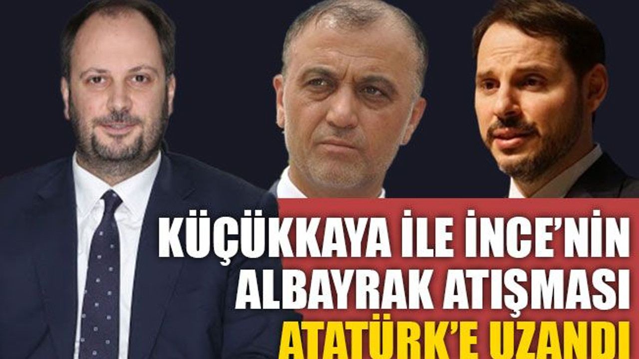 Küçükkaya ile İnce’nin, Albayrak atışması Atatürk’e uzandı!