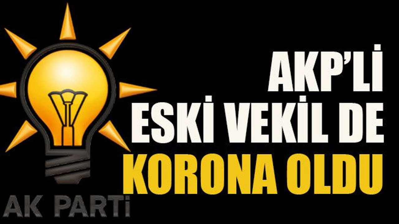 AKP’li eski vekil de korona oldu