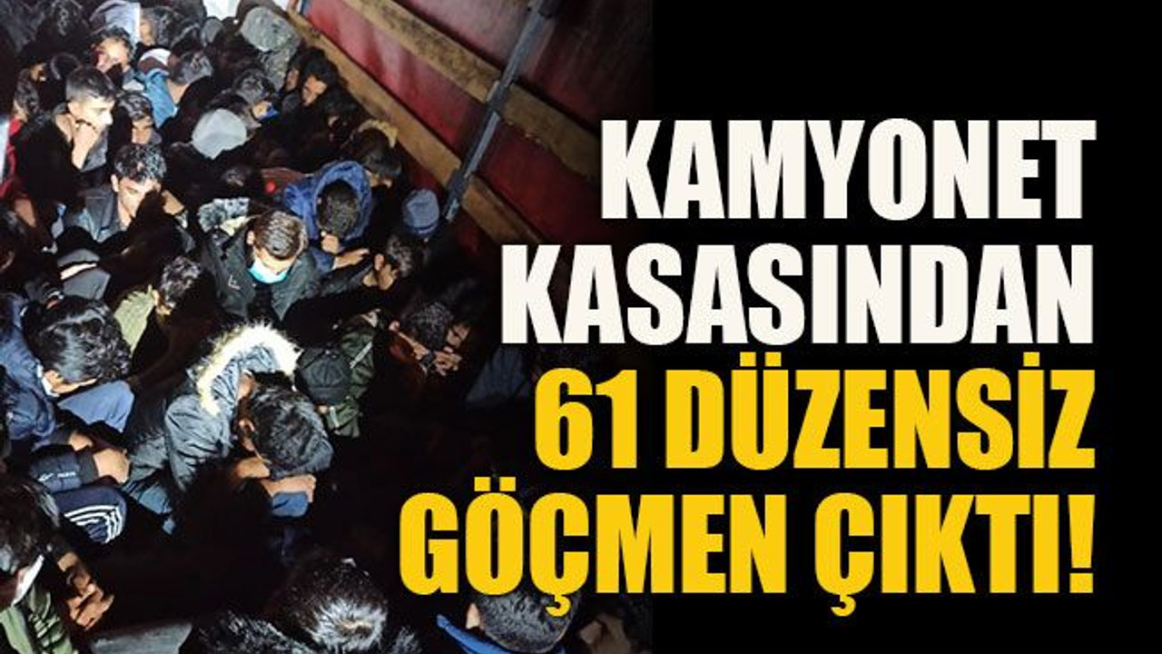 Kamyonet kasasından 61 düzensiz göçmen çıktı!