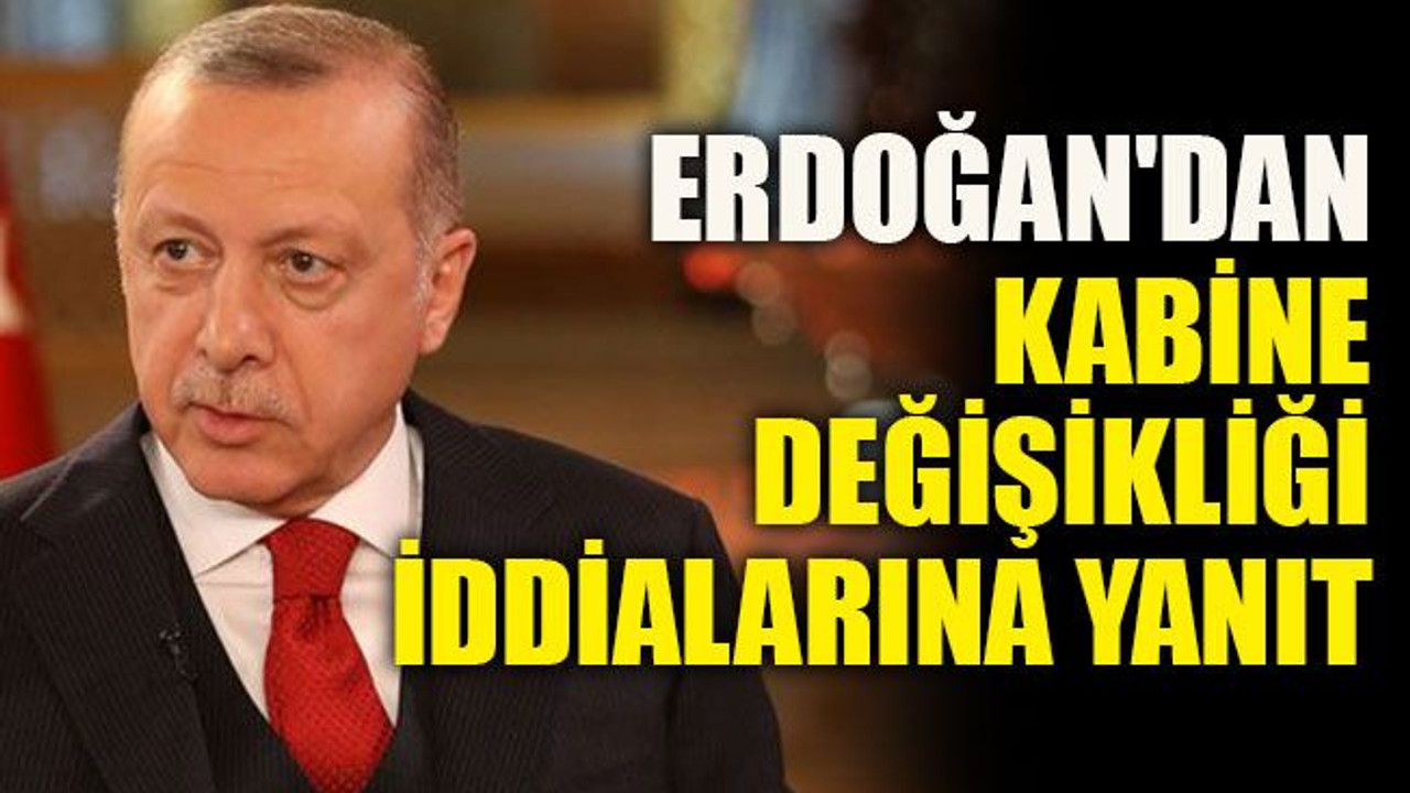 Erdoğan'dan kabine değişikliği iddialarına yanıt