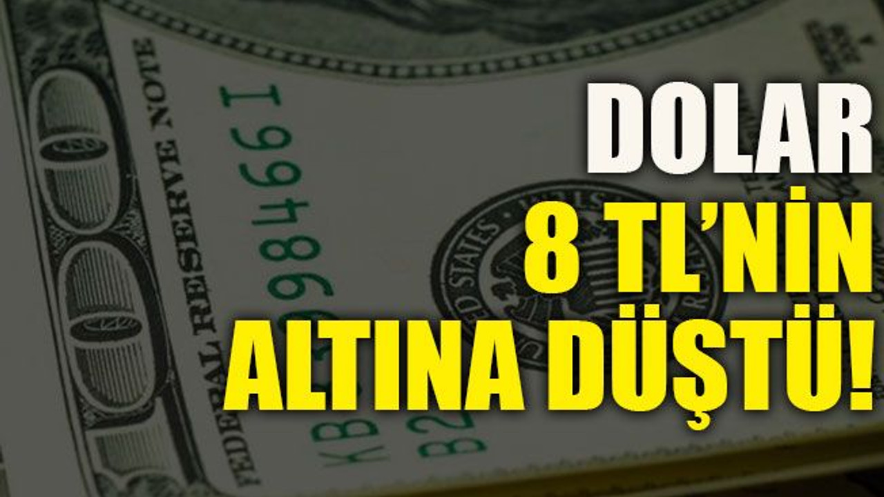 Dolar 8 TL’nin altına düştü!