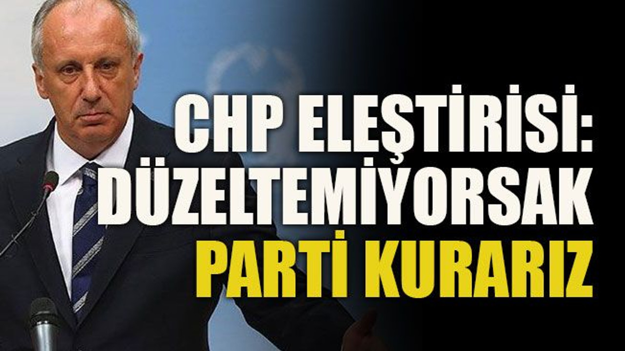 CHP eleştirisi: Düzeltemiyorsak parti kurarız