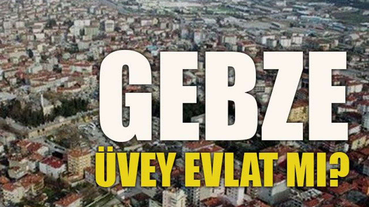 Gebze üvey evlat mıdır?