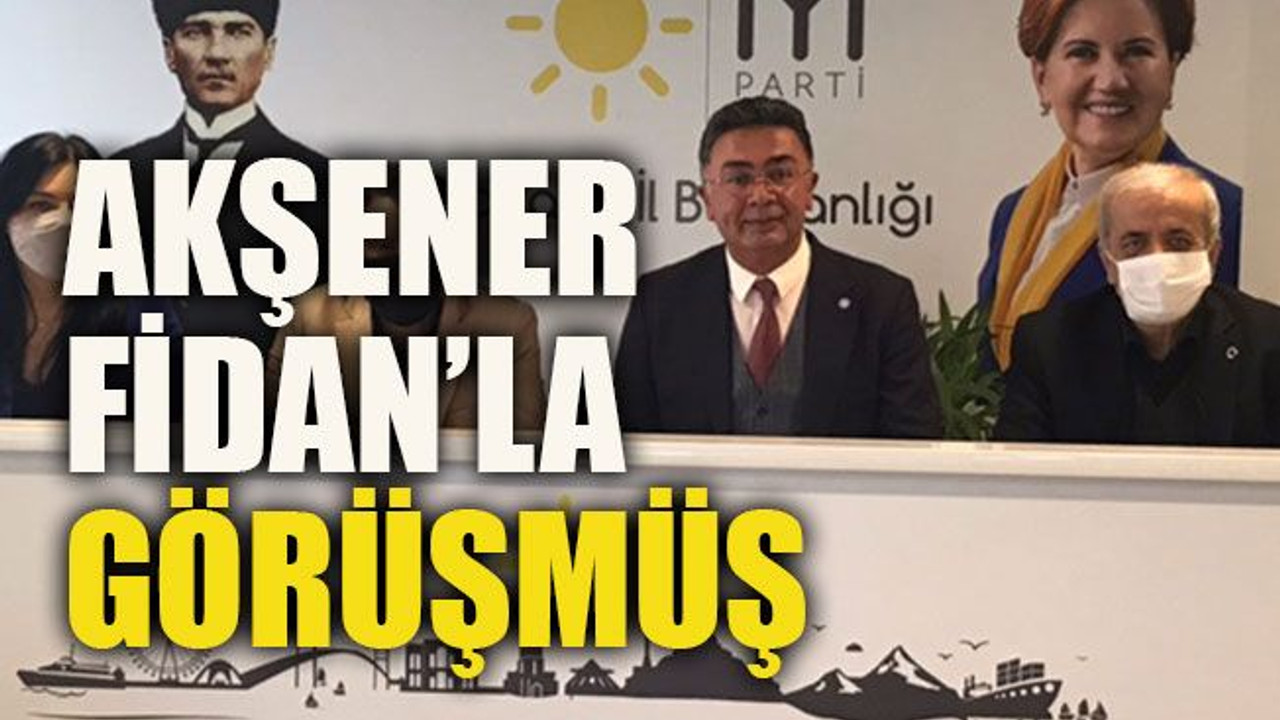 Akşener, Fidan’la görüşmüş