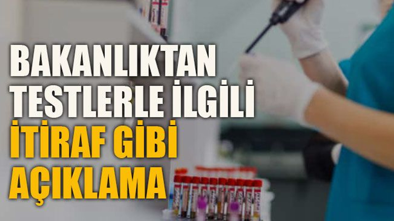 Bakanlıktan testlerle ilgili itiraf gibi açıklama