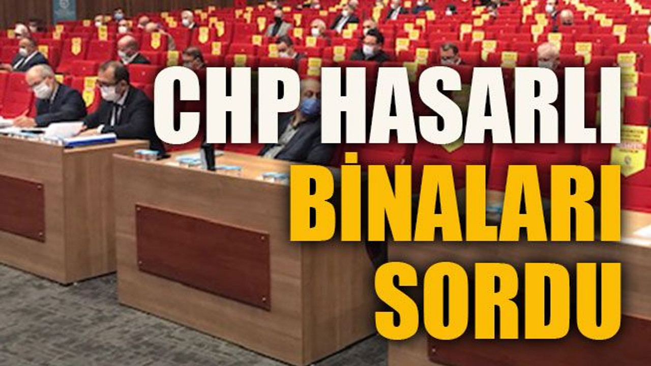 CHP hasarlı binaları sordu
