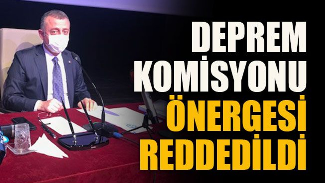Deprem komisyonu önergesi reddedildi