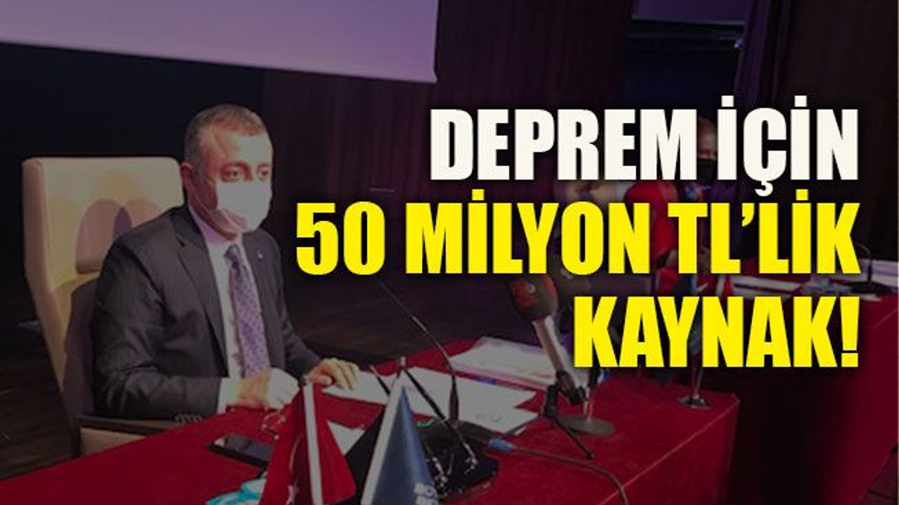 Deprem için 50 milyon TL’lik kaynak!