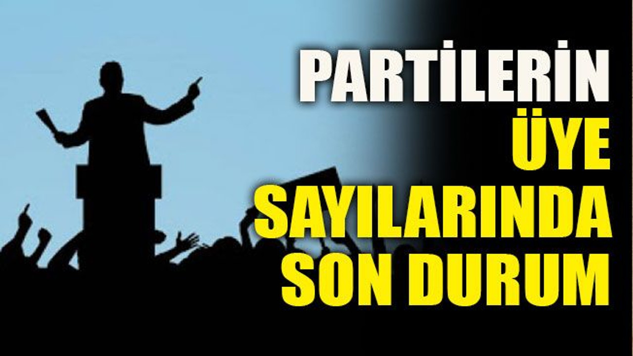 Partilerin üye sayılarında son durum