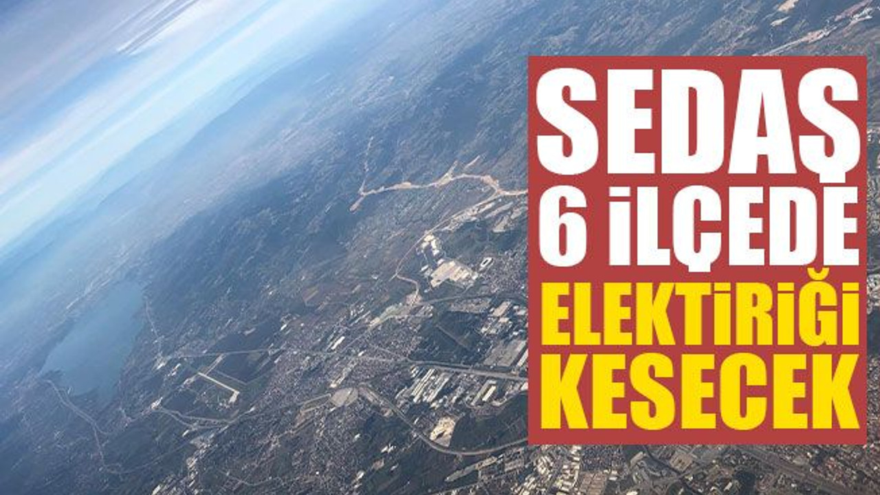 SEDAŞ, 6 ilçede elektriği kesecek