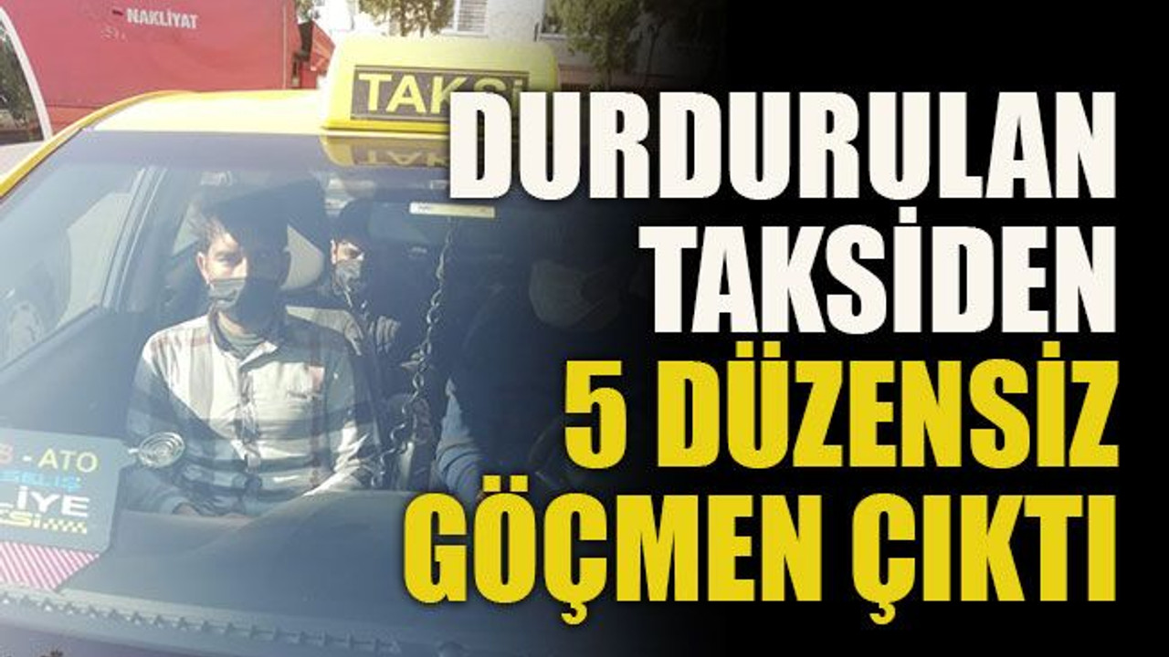 Durdurulan taksiden 5 düzensiz göçmen çıktı