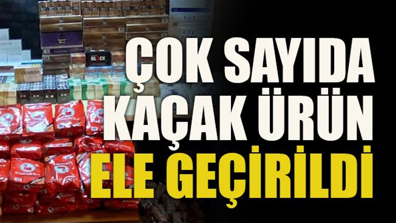 Çok sayıda kaçak ürün ele geçirildi
