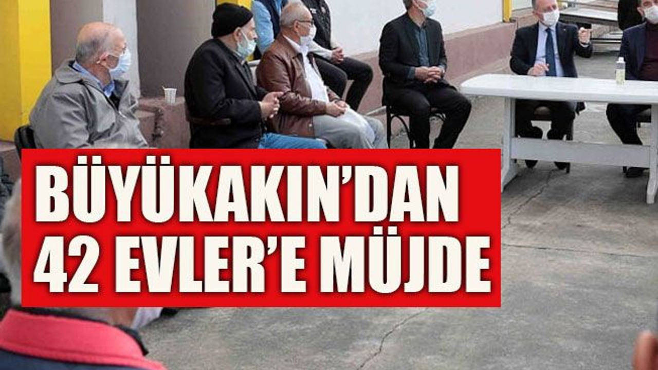 Büyükakın’dan 42 Evler’e müjde