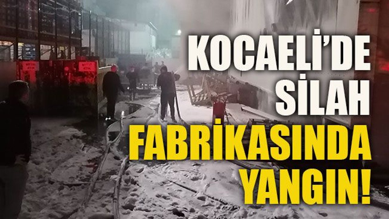 Kocaeli’de silah fabrikasında yangın!