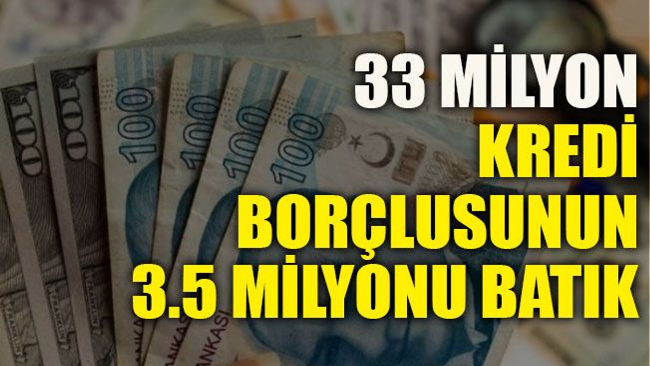 33 milyon kredi borçlusunun 3.5 milyonu batık