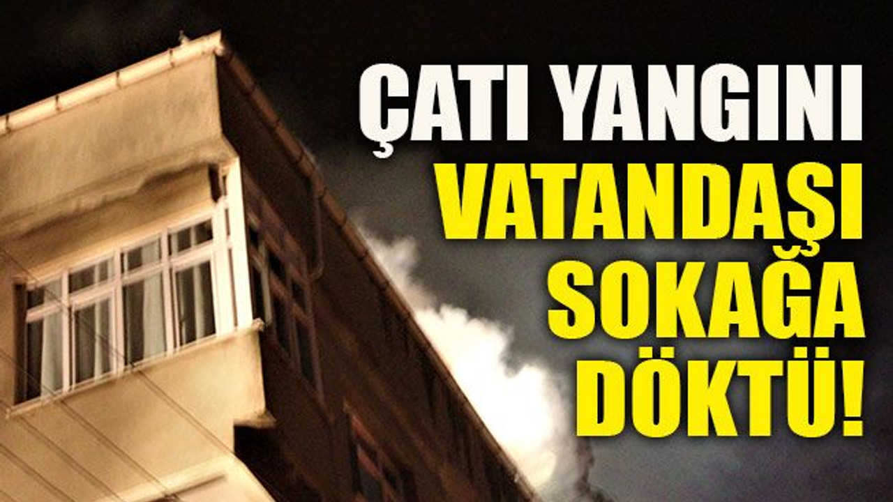 Çatı yangını vatandaşı sokağa döktü!