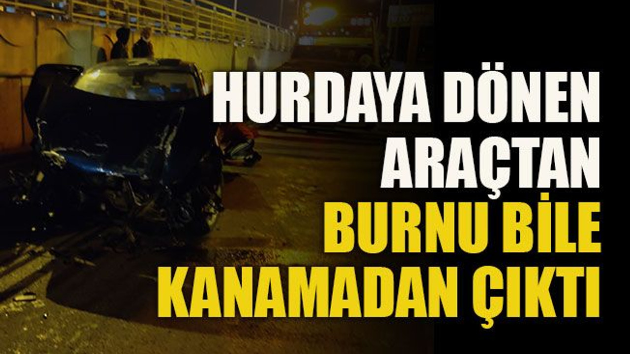 Hurdaya dönen araçtan burnu bile kanamadan çıktı