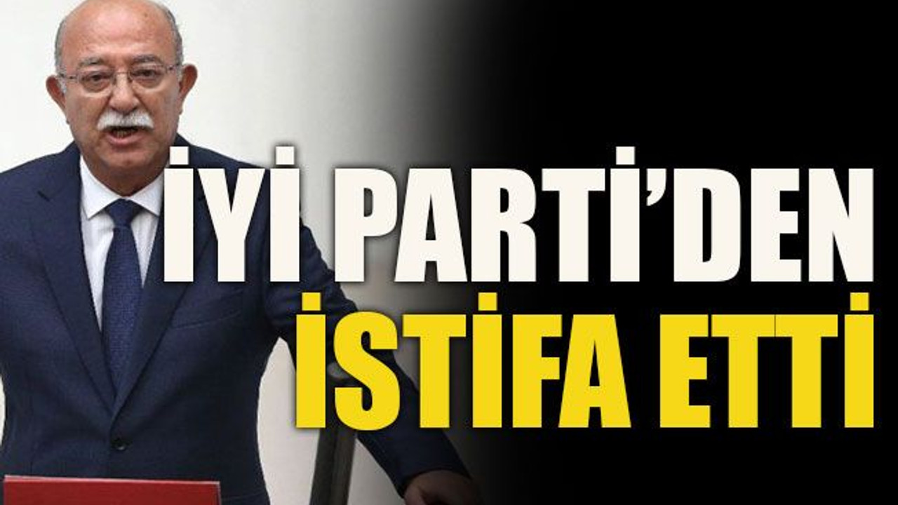 İYİ Parti’den istifa etti
