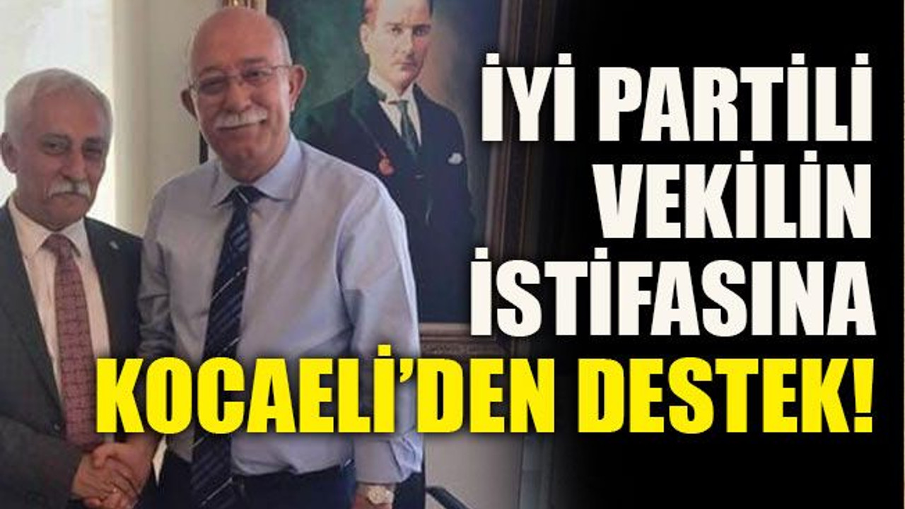 İYİ Partili vekilin istifasına Kocaeli’den destek!