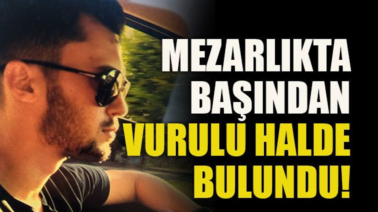 Mezarlıkta başından vurulu halde bulundu