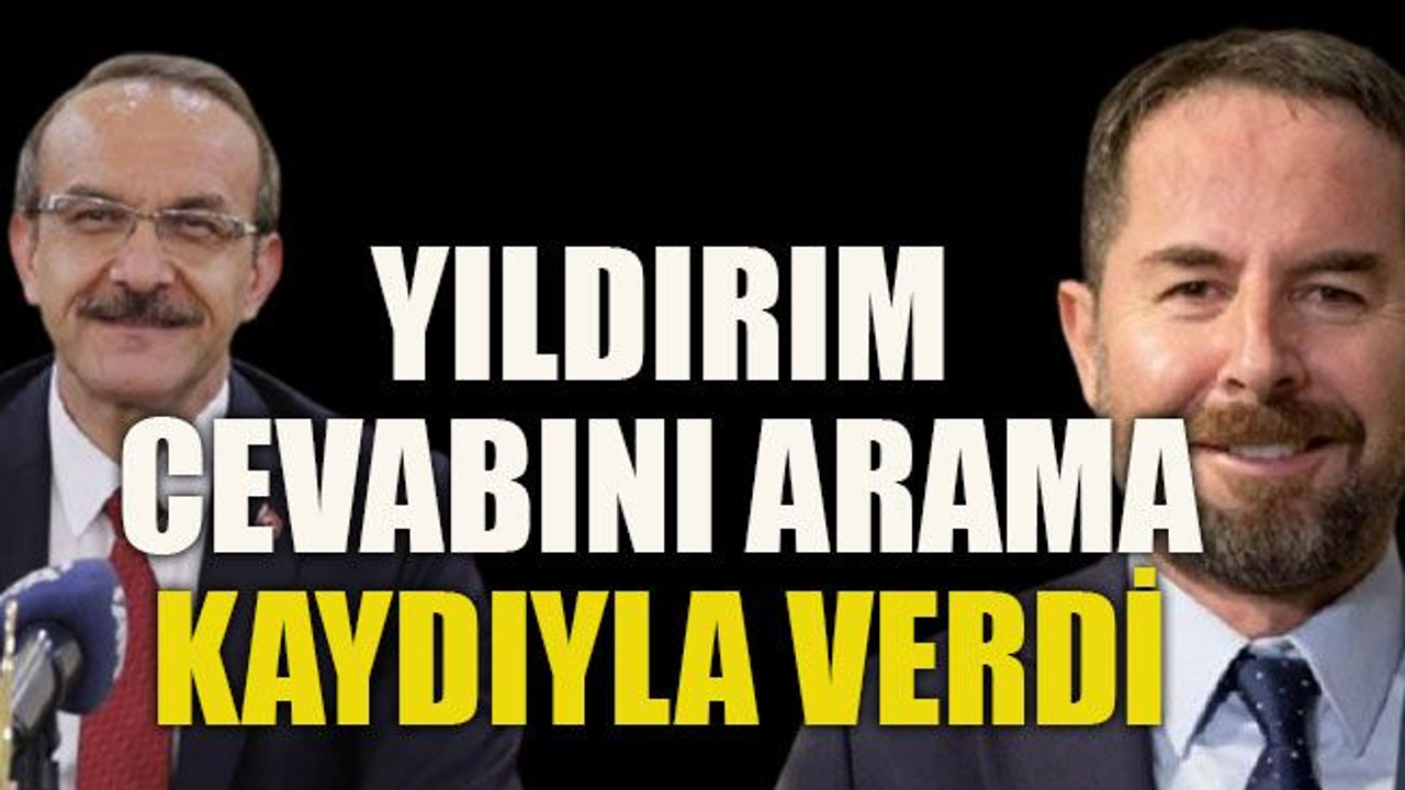 Yıldırım cevabını arama kaydıyla verdi!