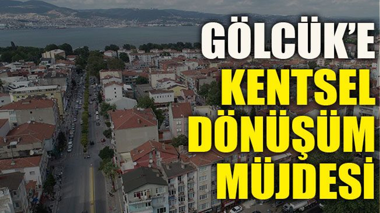 Gölcük’e kentsel dönüşüm müjdesi