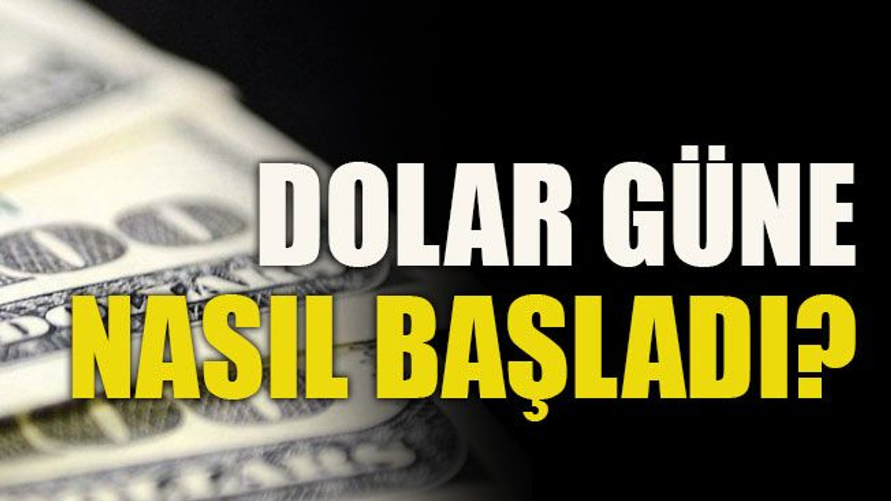 Dolar güne nasıl başladı?