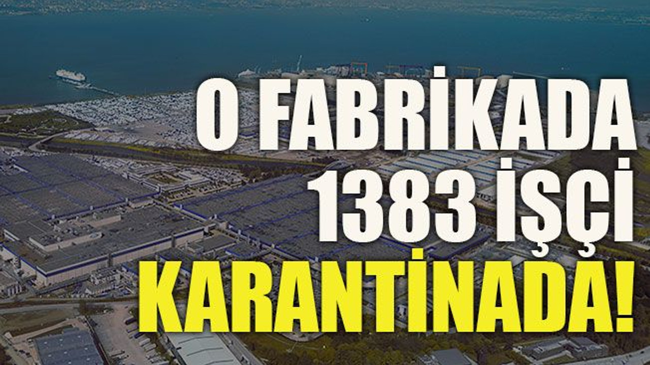 O fabrikada 1383 işçi karantinada!