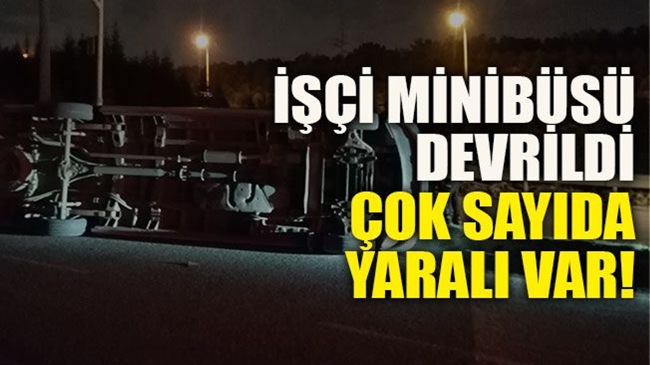 İşçi minibüsü devrildi çok sayıda yaralı var!